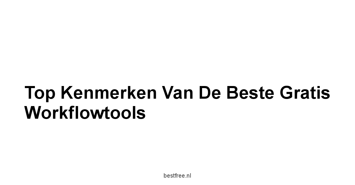 Top Kenmerken van de Beste Gratis Workflowtools