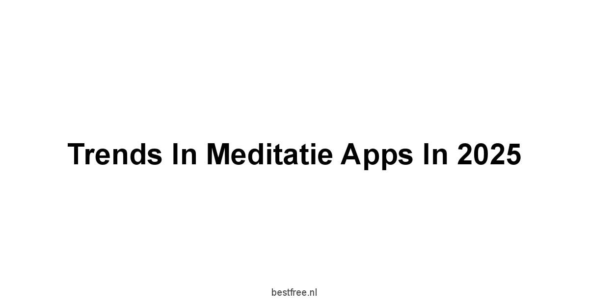 Trends in Meditatie Apps in 2025