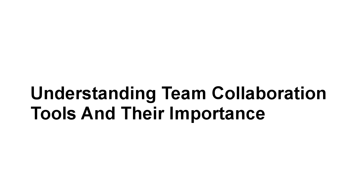 Understanding Team Collaboration Tools and Their Importance