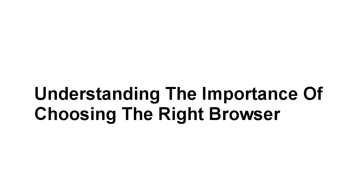 Understanding the Importance of Choosing the Right Browser