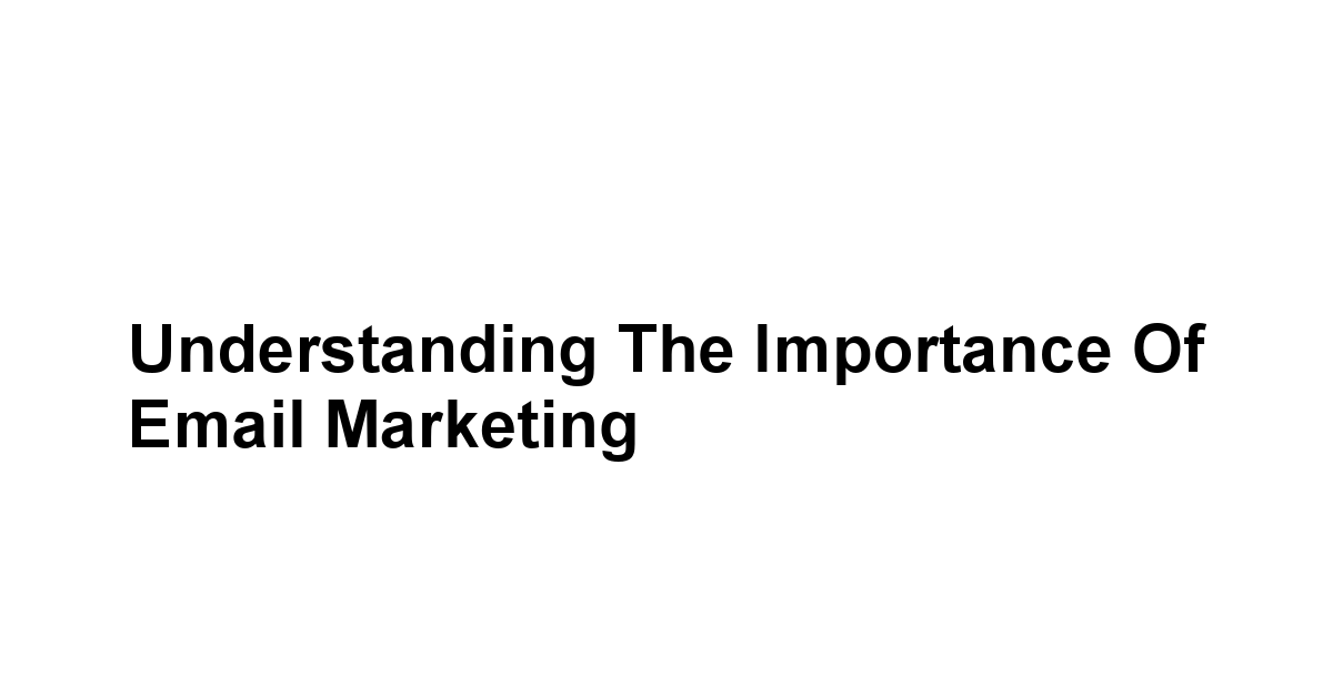 Understanding the Importance of Email Marketing