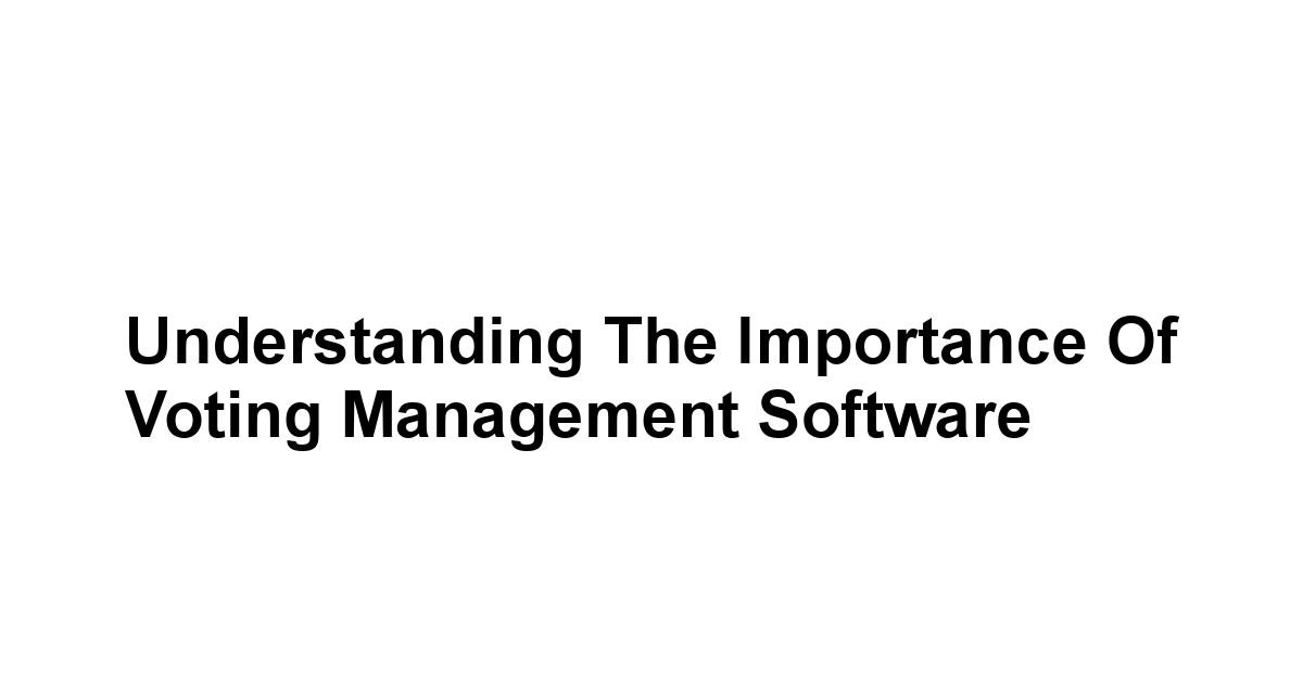 Understanding the Importance of Voting Management Software