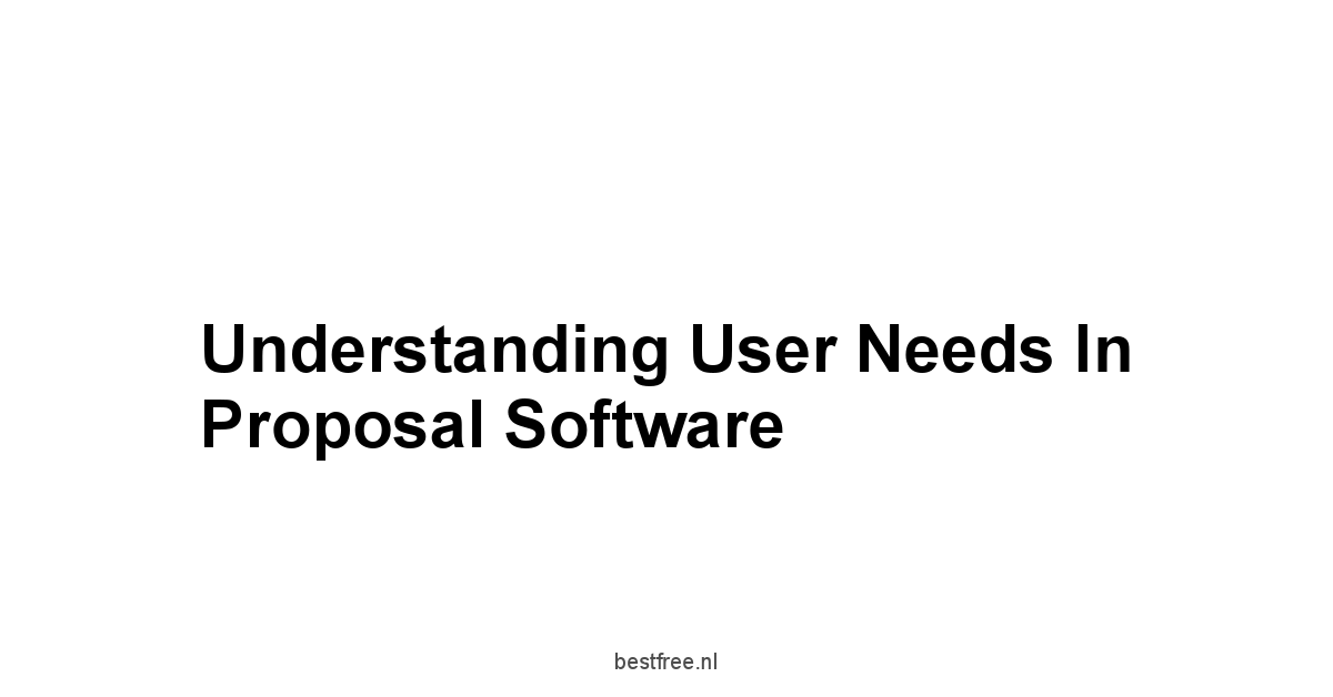 Understanding User Needs in Proposal Software