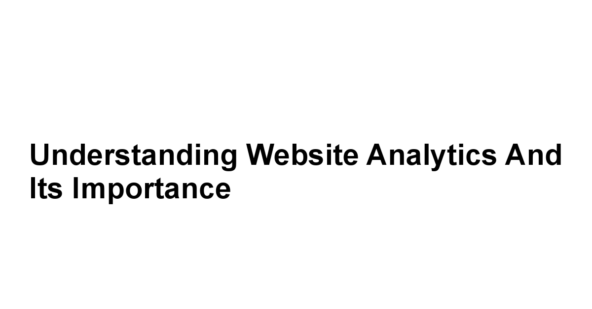 Understanding Website Analytics and Its Importance