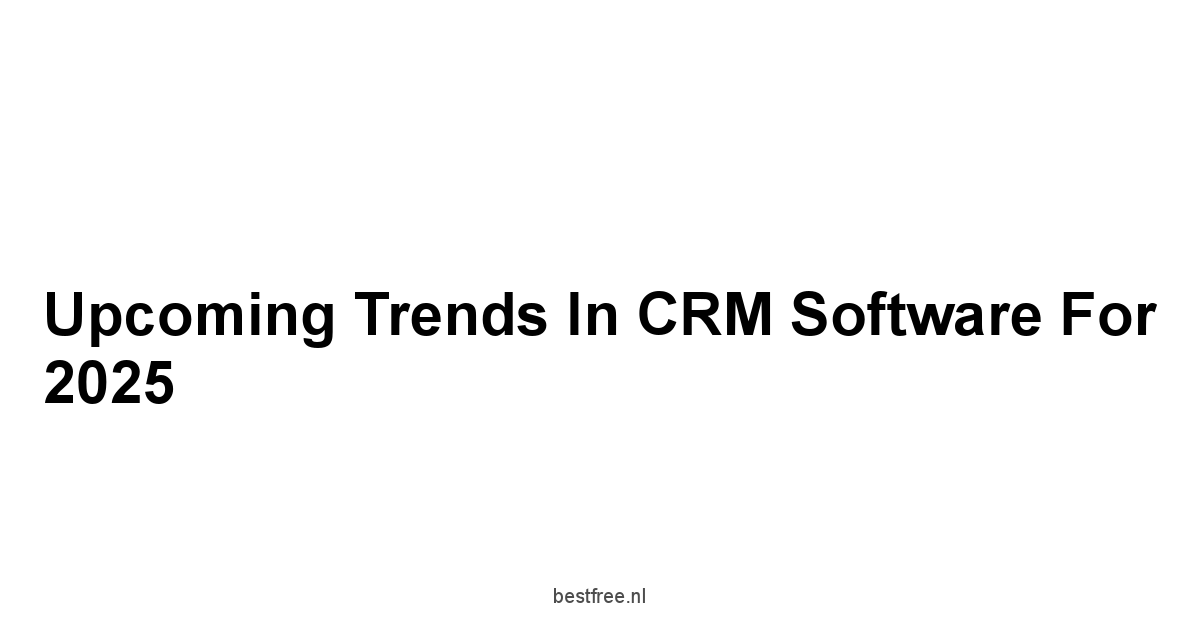 Upcoming Trends in CRM Software for 2025