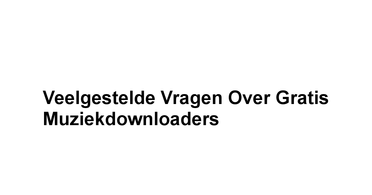 Veelgestelde Vragen over Gratis Muziekdownloaders