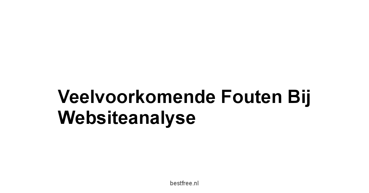 Veelvoorkomende Fouten Bij Websiteanalyse