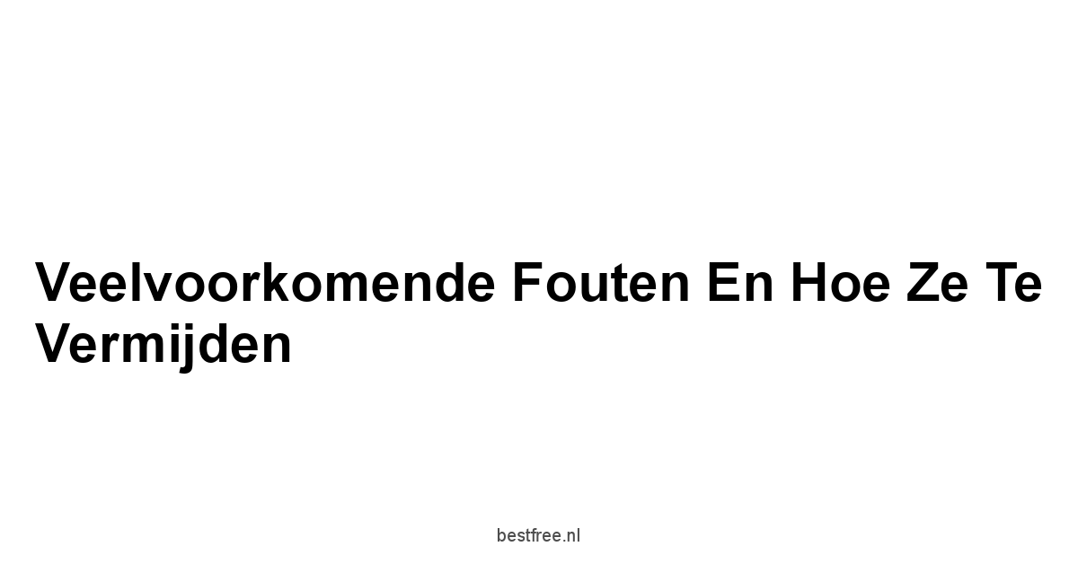 Veelvoorkomende Fouten en Hoe Ze te Vermijden