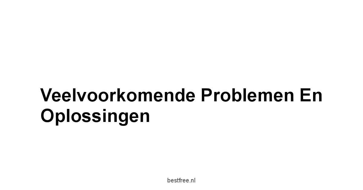 Veelvoorkomende Problemen en Oplossingen