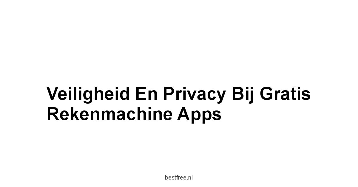 Veiligheid en Privacy bij Gratis Rekenmachine Apps