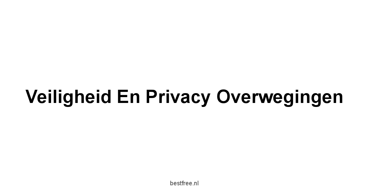 Veiligheid en Privacy Overwegingen