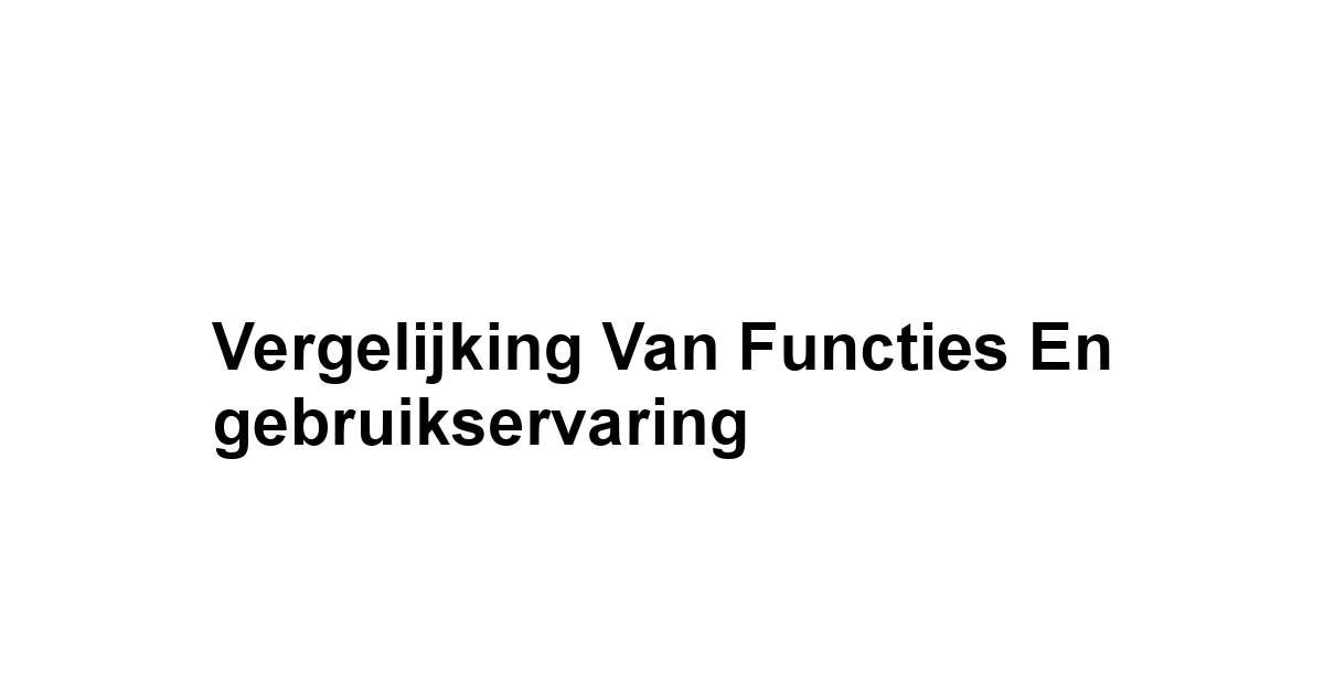 Vergelijking van functies en gebruikservaring