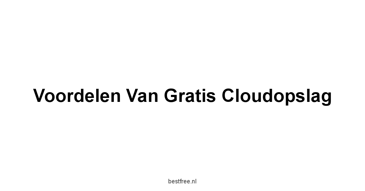 Voordelen van Gratis Cloudopslag