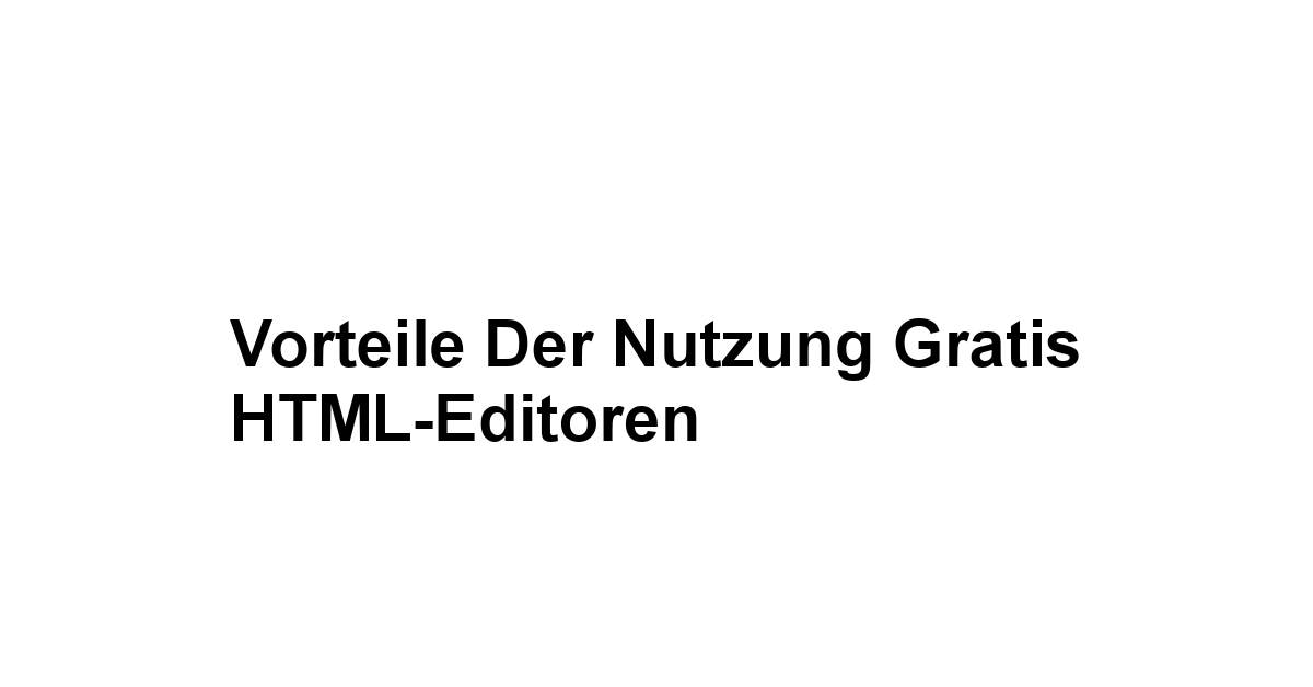 Vorteile der Nutzung gratis HTML-Editoren