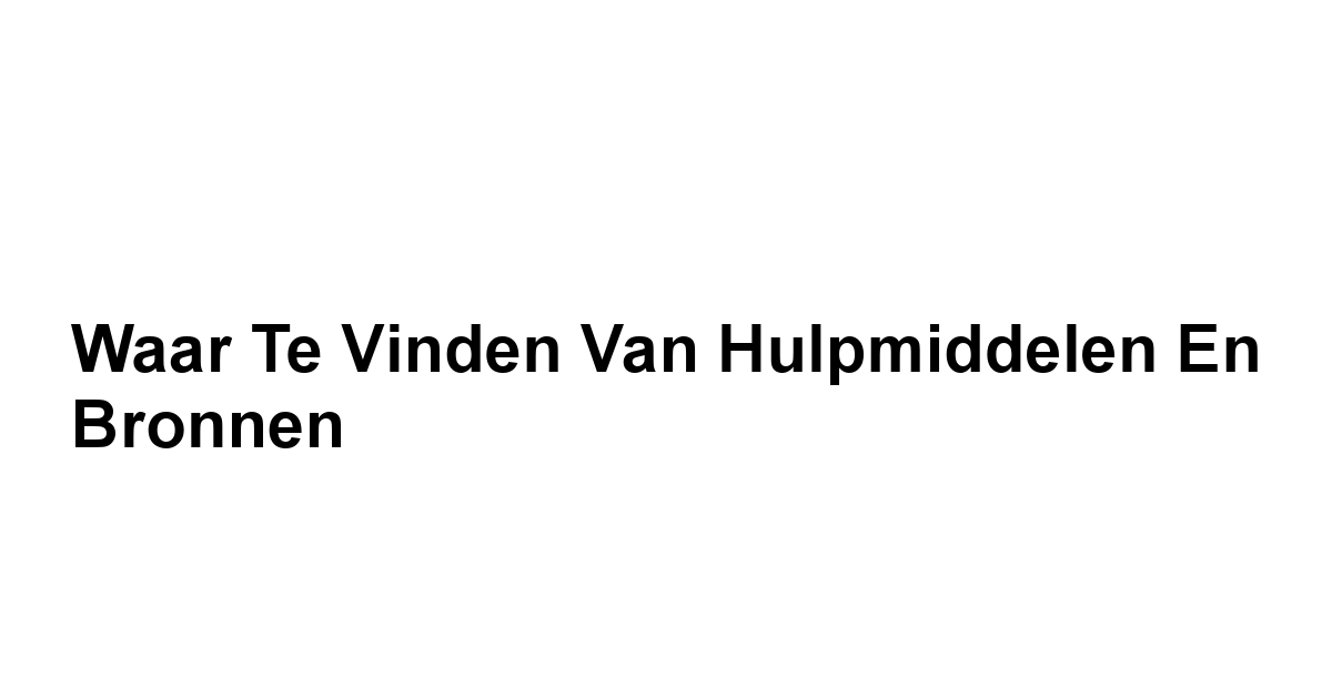 Waar Te Vinden van Hulpmiddelen en Bronnen