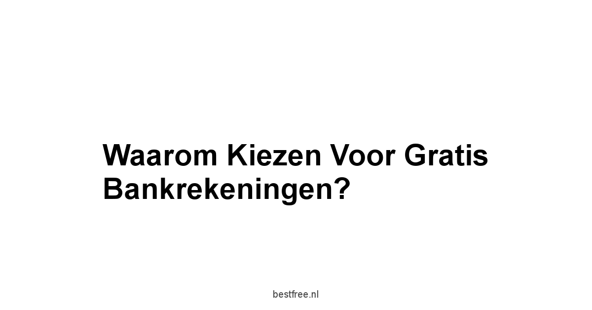 Waarom Kiezen voor Gratis Bankrekeningen?