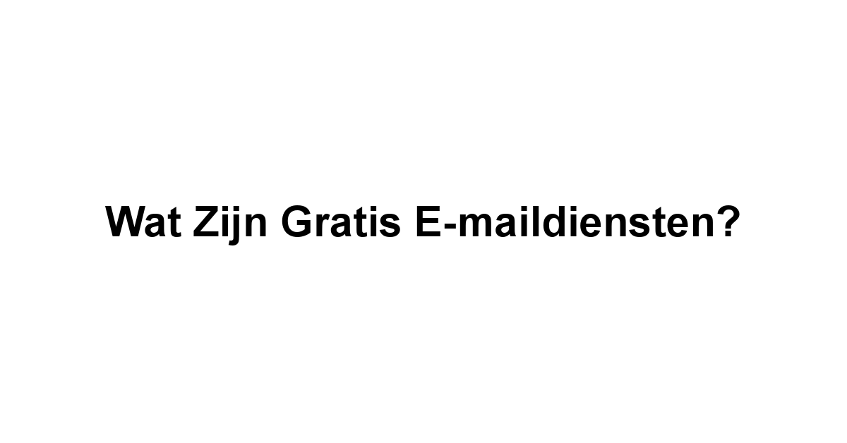 Wat zijn Gratis E-maildiensten?