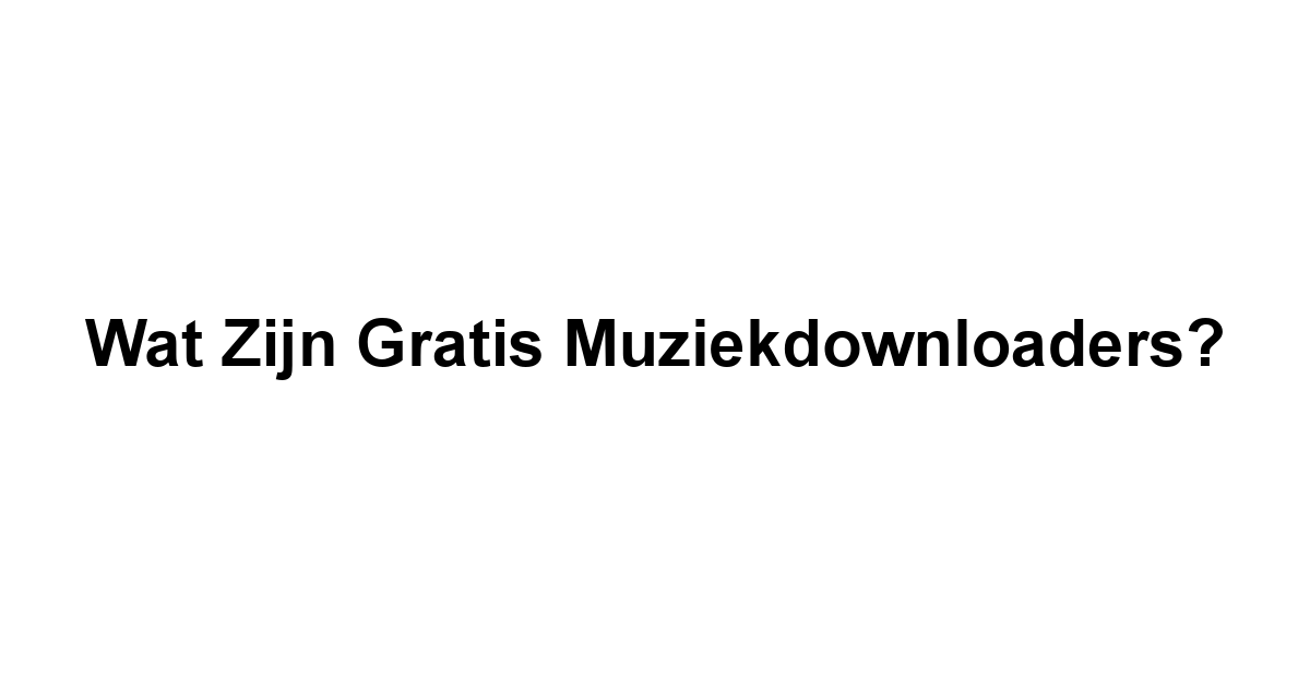 Wat zijn Gratis Muziekdownloaders?