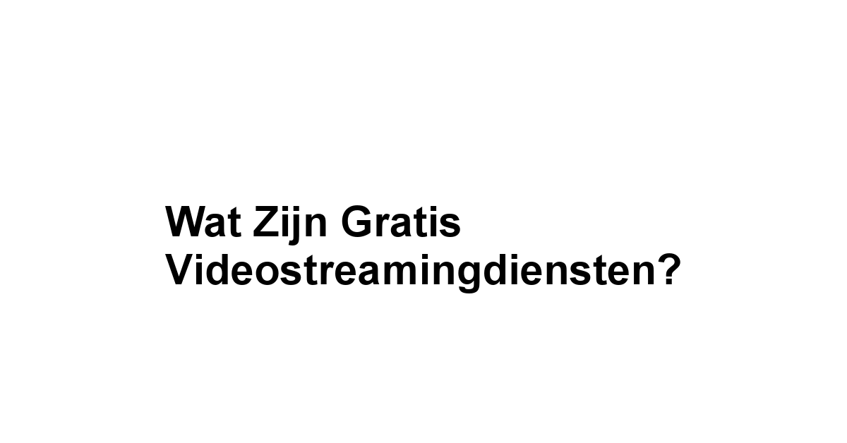 Wat zijn Gratis Videostreamingdiensten?