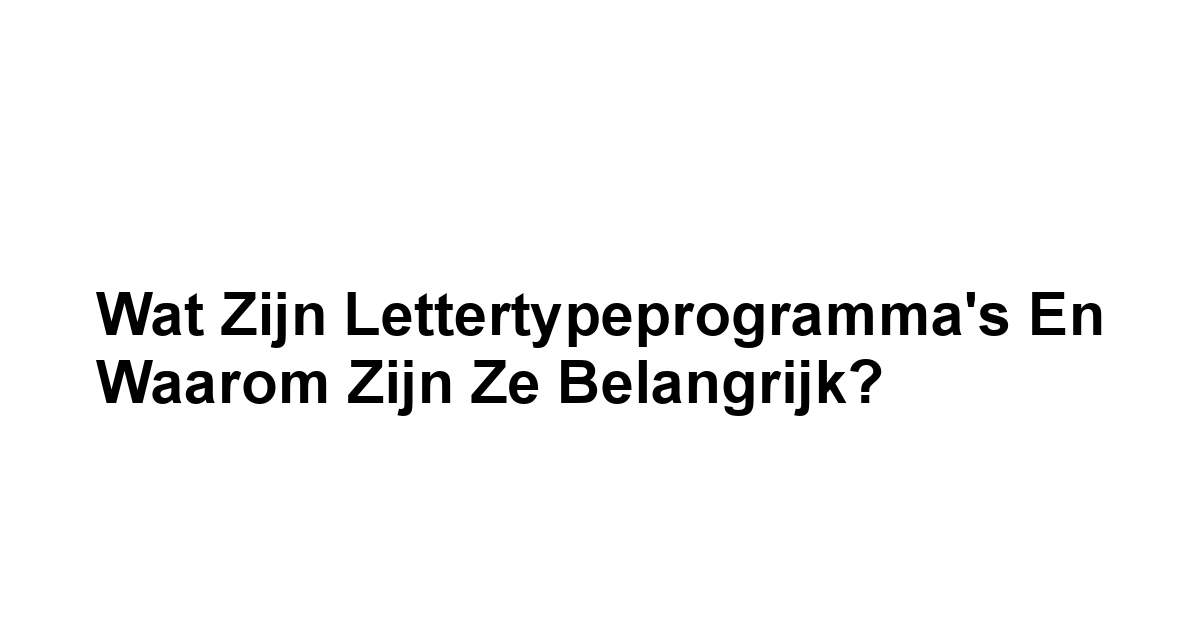 Wat zijn Lettertypeprogramma's en Waarom zijn ze Belangrijk?