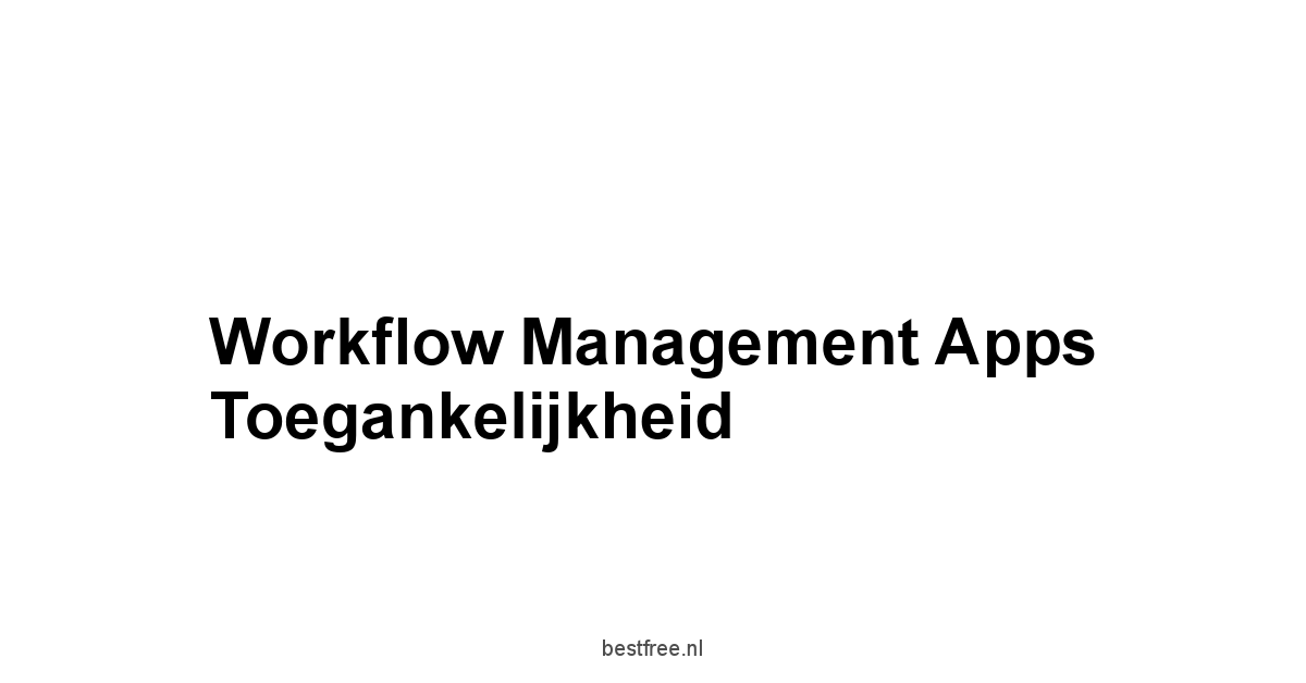 Workflow Management Apps Toegankelijkheid