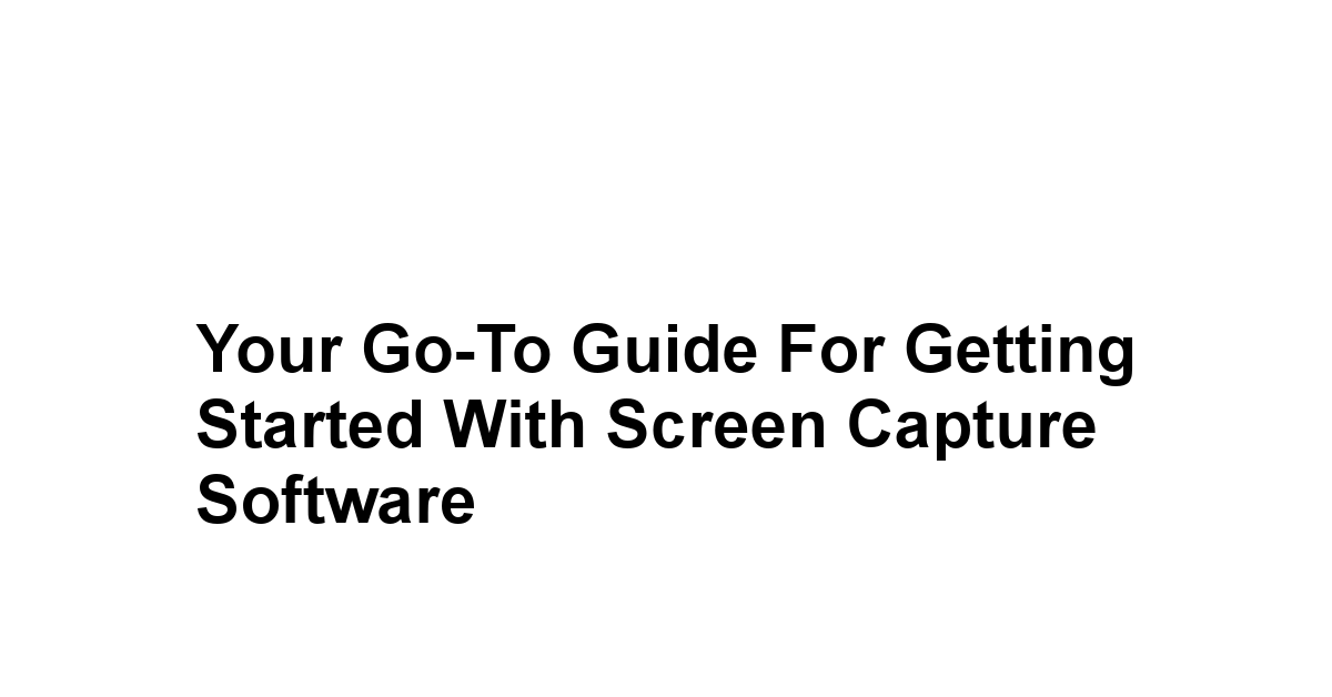 Your Go-To Guide for Getting Started with Screen Capture Software