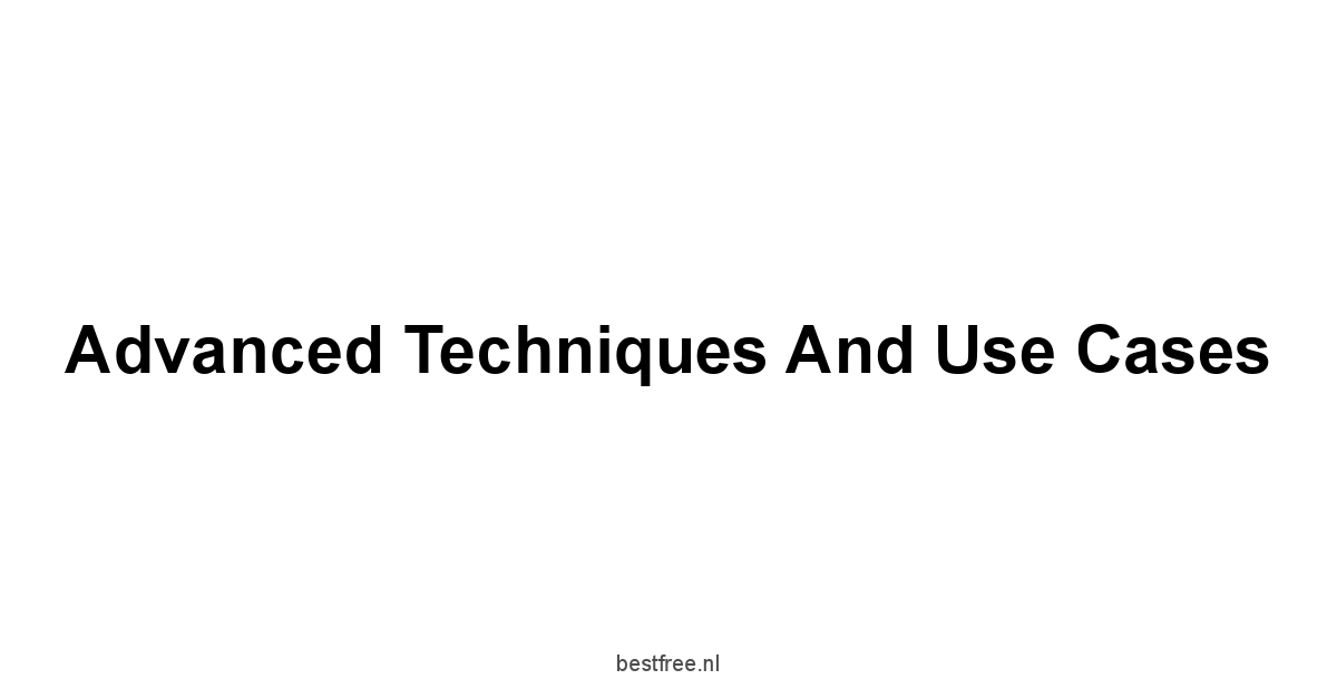 Advanced Techniques and Use Cases