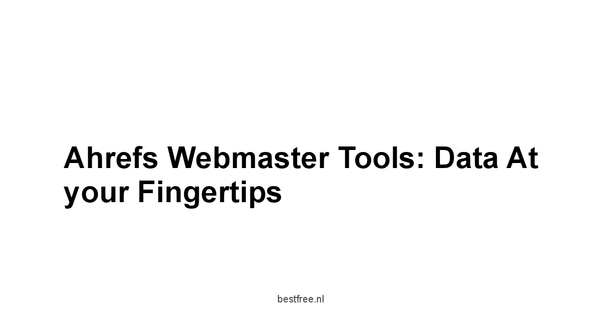 Ahrefs Webmaster Tools: Data at your fingertips