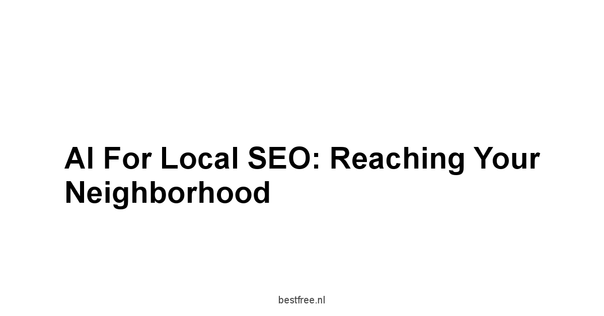 AI for Local SEO: Reaching Your Neighborhood