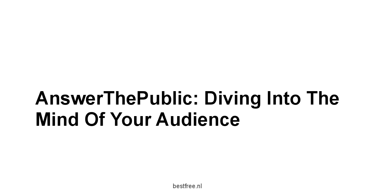 AnswerThePublic: Diving into the Mind of Your Audience