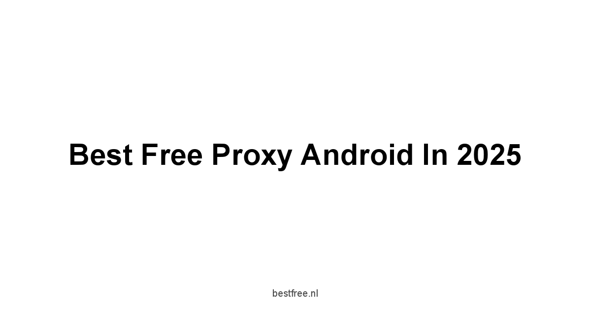 Best Free Proxy Android in 2025