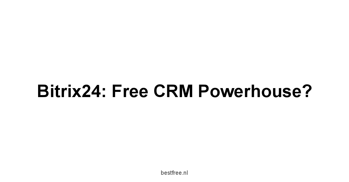 Bitrix24: Free CRM Powerhouse?