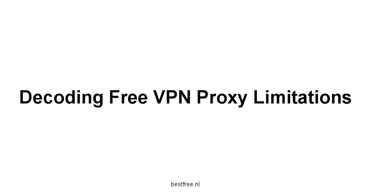 Decoding Free VPN Proxy Limitations