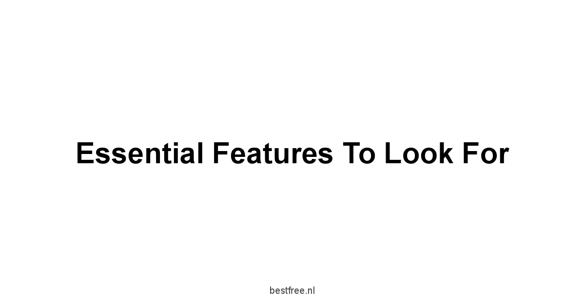 Essential Features to Look For