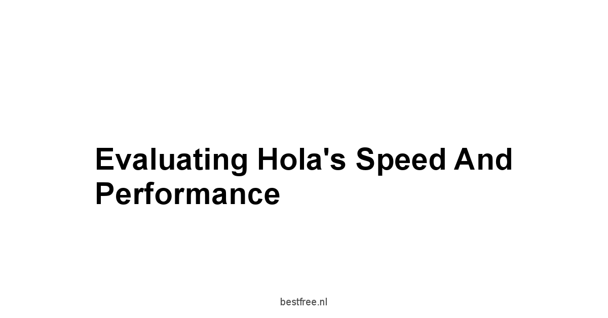 Evaluating Hola's Speed and Performance
