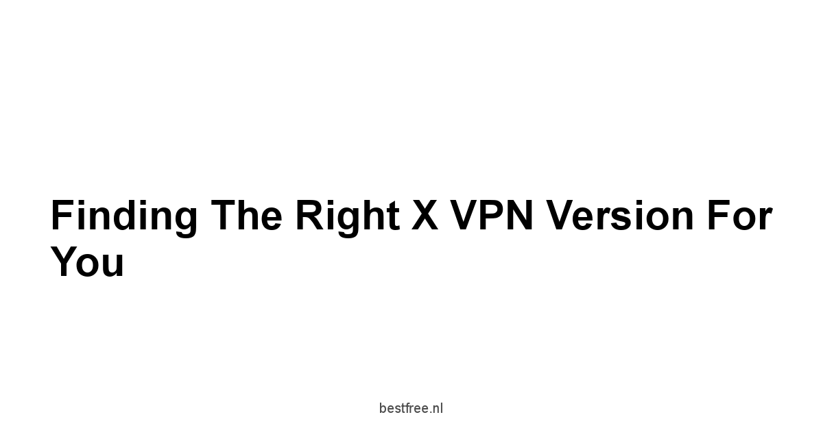 Finding the Right X VPN Version for You