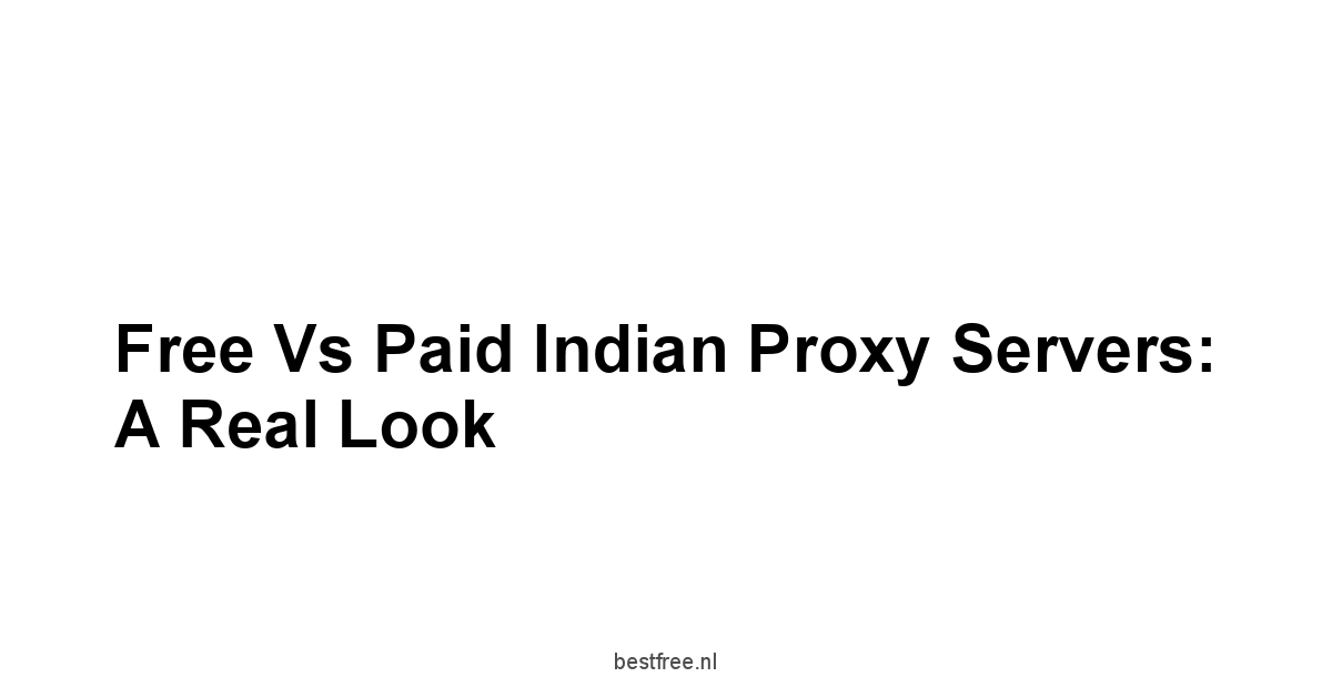 Free vs Paid Indian Proxy Servers: A Real Look