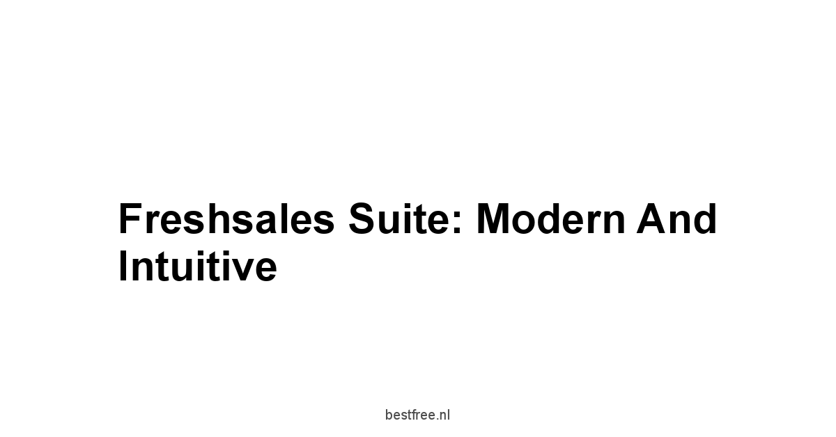 Freshsales Suite: Modern and Intuitive