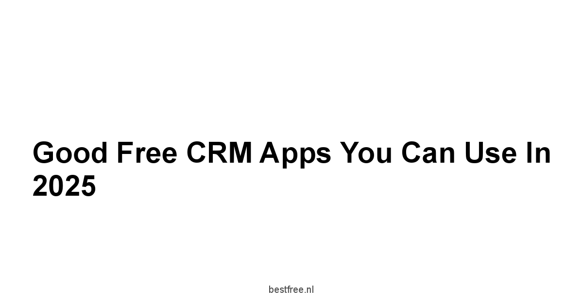 Good Free CRM Apps You Can Use in 2025