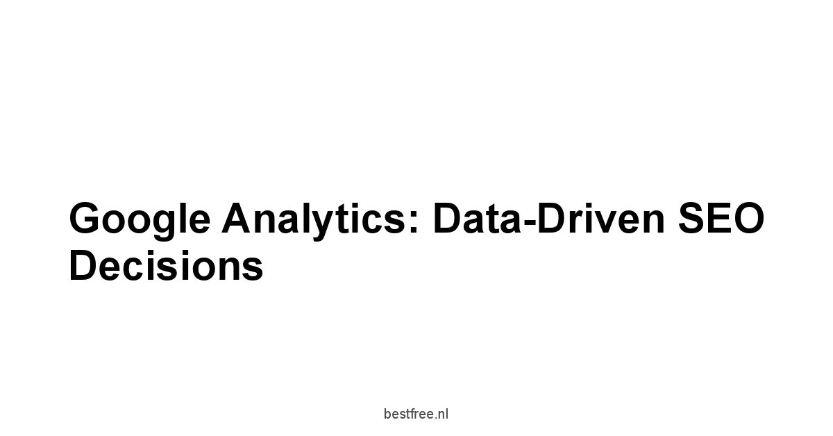 Google Analytics: Data-Driven SEO Decisions