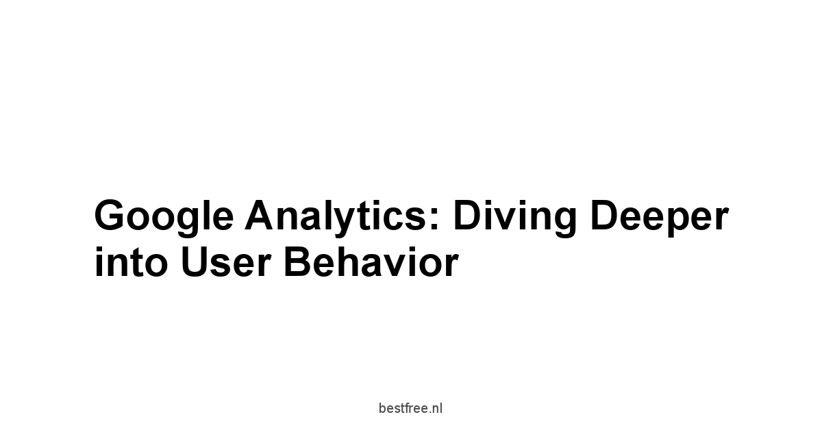 Google Analytics: Diving Deeper into User Behavior