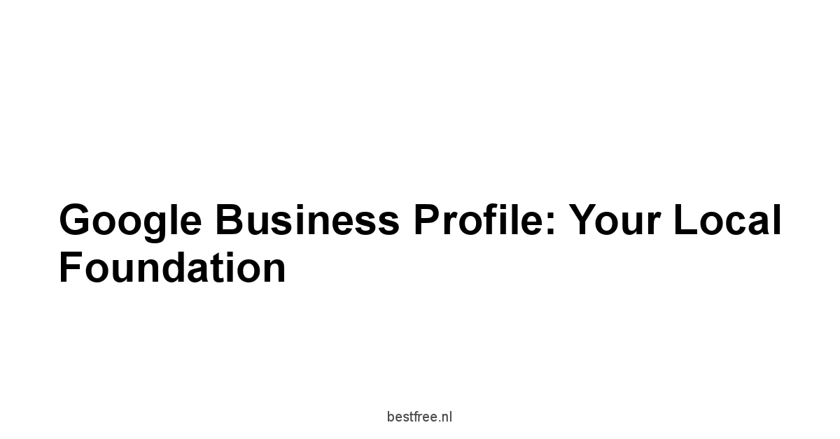 Google Business Profile: Your Local Foundation