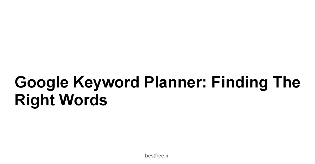 Google Keyword Planner: Finding the Right Words