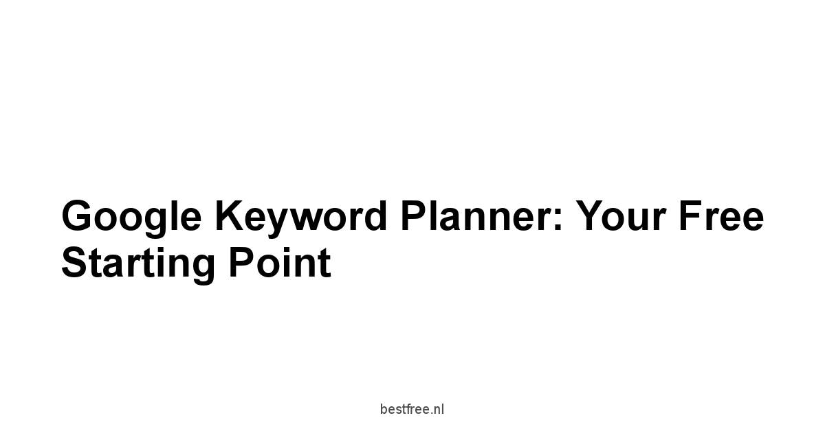 Google Keyword Planner: Your Free Starting Point