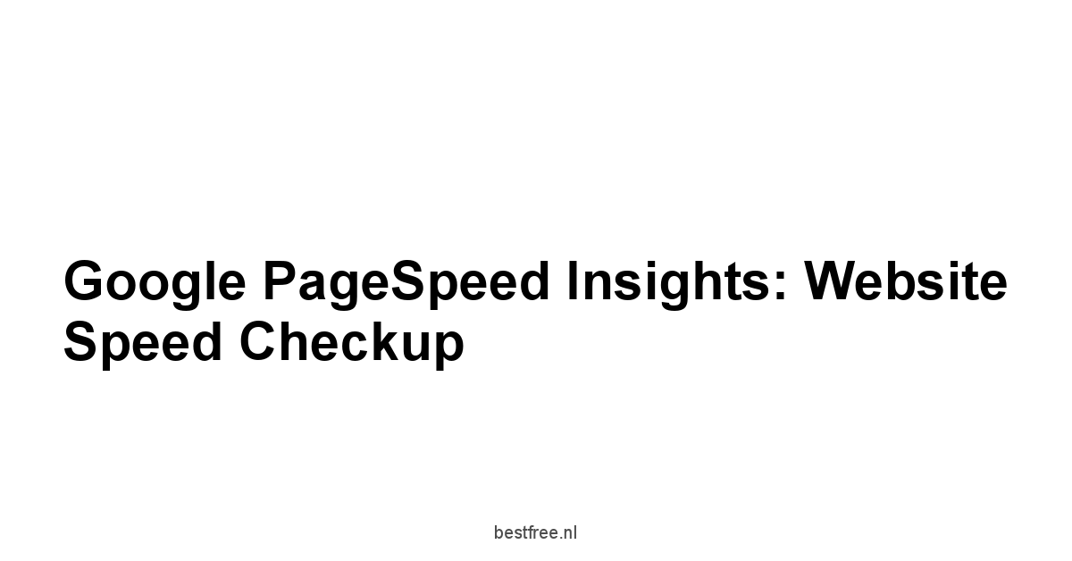 Google PageSpeed Insights: Website Speed Checkup