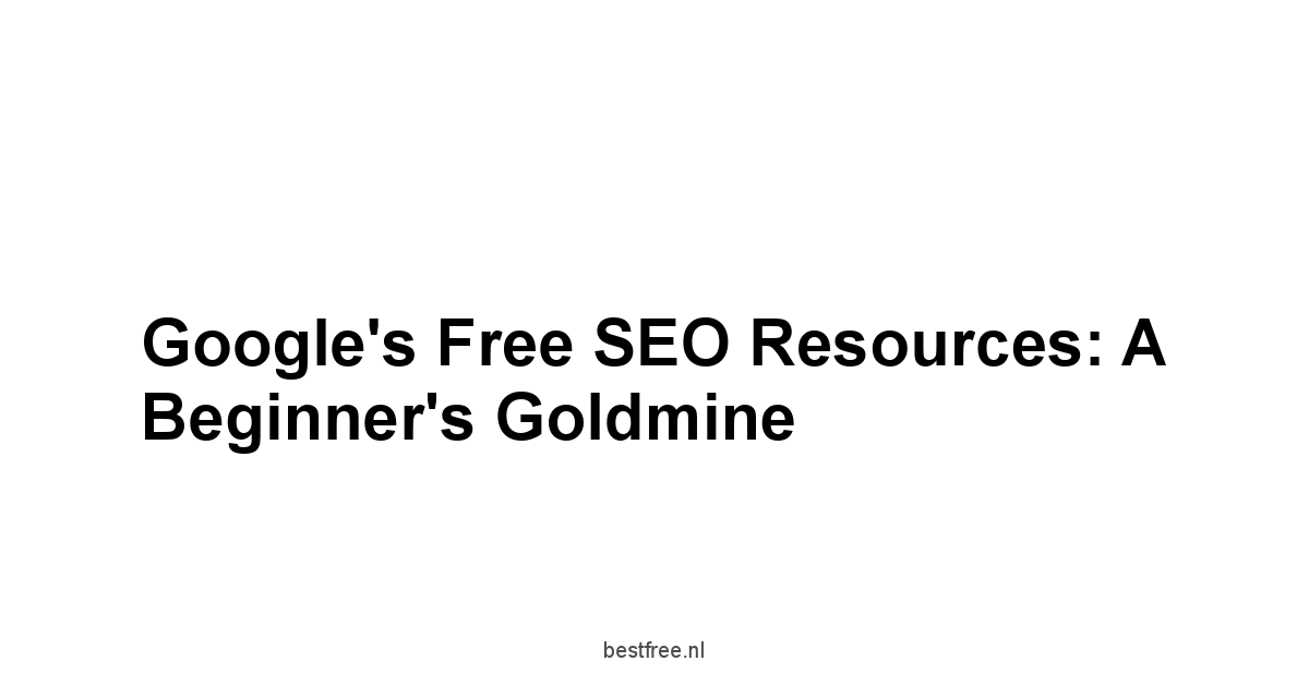 Google's Free SEO Resources: A Beginner's Goldmine