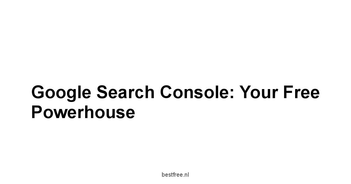 Google Search Console: Your Free Powerhouse