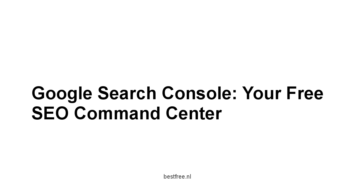 Google Search Console: Your Free SEO Command Center