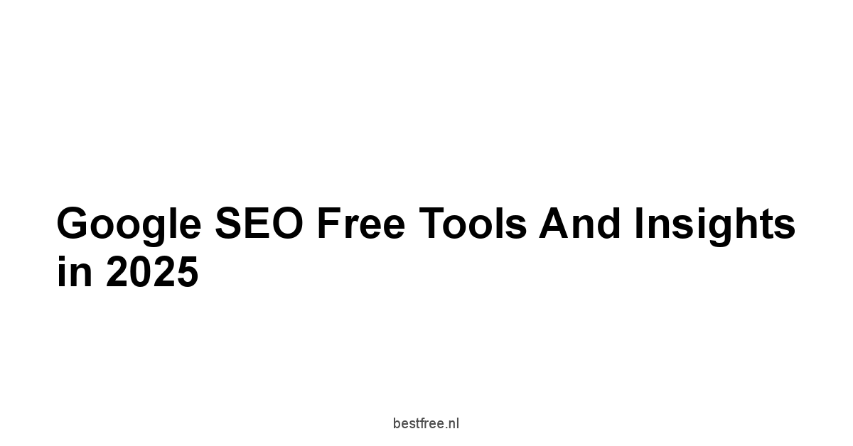 Google SEO Free Tools and Insights in 2025