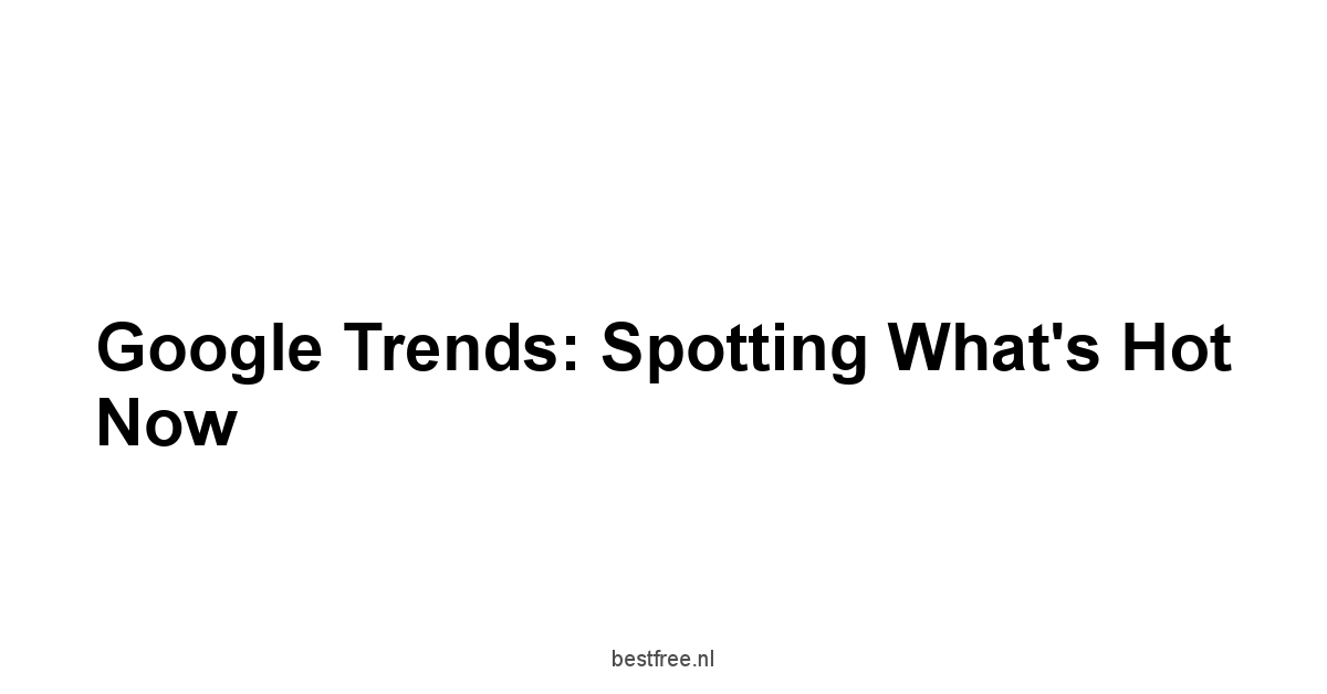 Google Trends: Spotting What's Hot Now